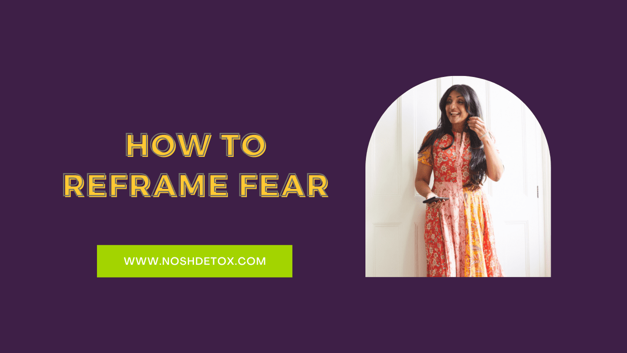 How To Reframe Fear - Nosh Detox